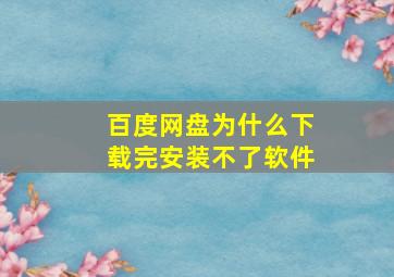 百度网盘为什么下载完安装不了软件