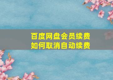 百度网盘会员续费如何取消自动续费