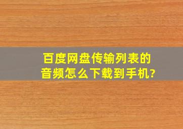 百度网盘传输列表的音频怎么下载到手机?