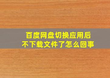 百度网盘切换应用后不下载文件了怎么回事