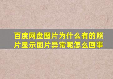 百度网盘图片为什么有的照片显示图片异常呢怎么回事