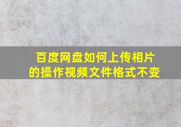 百度网盘如何上传相片的操作视频文件格式不变