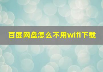 百度网盘怎么不用wifi下载