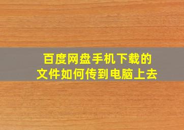 百度网盘手机下载的文件如何传到电脑上去