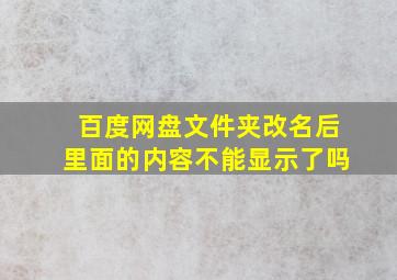 百度网盘文件夹改名后里面的内容不能显示了吗