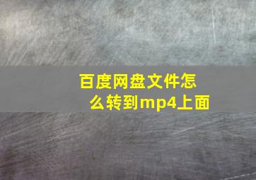 百度网盘文件怎么转到mp4上面