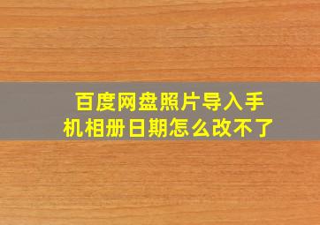 百度网盘照片导入手机相册日期怎么改不了