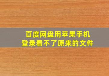 百度网盘用苹果手机登录看不了原来的文件