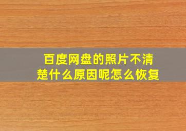 百度网盘的照片不清楚什么原因呢怎么恢复