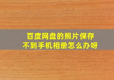 百度网盘的照片保存不到手机相册怎么办呀