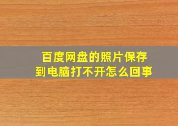 百度网盘的照片保存到电脑打不开怎么回事