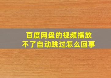 百度网盘的视频播放不了自动跳过怎么回事