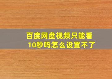 百度网盘视频只能看10秒吗怎么设置不了