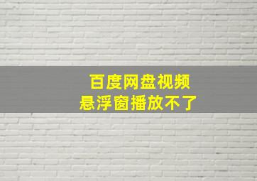 百度网盘视频悬浮窗播放不了