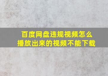 百度网盘违规视频怎么播放出来的视频不能下载