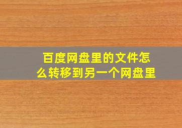 百度网盘里的文件怎么转移到另一个网盘里