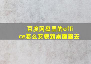 百度网盘里的office怎么安装到桌面里去