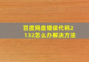 百度网盘错误代码2132怎么办解决方法