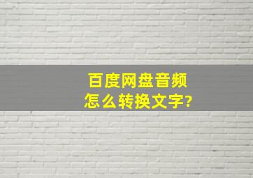 百度网盘音频怎么转换文字?