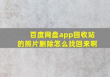 百度网盘app回收站的照片删除怎么找回来啊