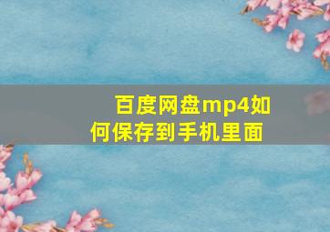 百度网盘mp4如何保存到手机里面