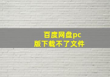 百度网盘pc版下载不了文件