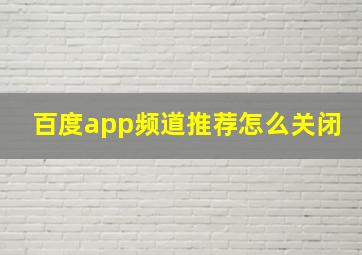 百度app频道推荐怎么关闭