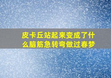 皮卡丘站起来变成了什么脑筋急转弯做过春梦