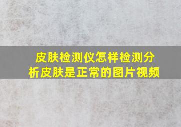 皮肤检测仪怎样检测分析皮肤是正常的图片视频