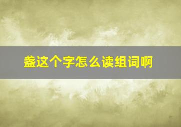 盏这个字怎么读组词啊