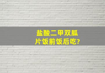 盐酸二甲双胍片饭前饭后吃?