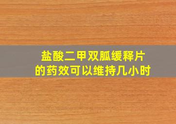 盐酸二甲双胍缓释片的药效可以维持几小时