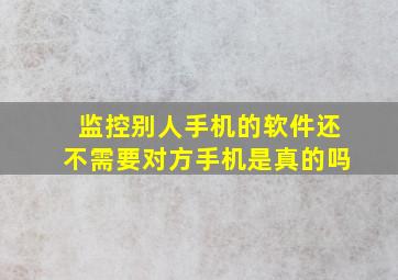 监控别人手机的软件还不需要对方手机是真的吗