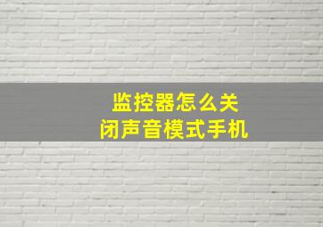 监控器怎么关闭声音模式手机