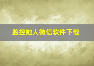 监控她人微信软件下载