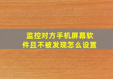 监控对方手机屏幕软件且不被发现怎么设置