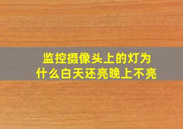 监控摄像头上的灯为什么白天还亮晚上不亮