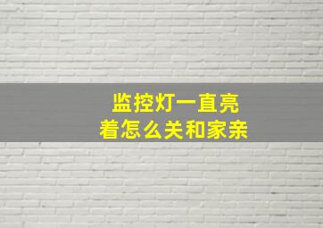 监控灯一直亮着怎么关和家亲