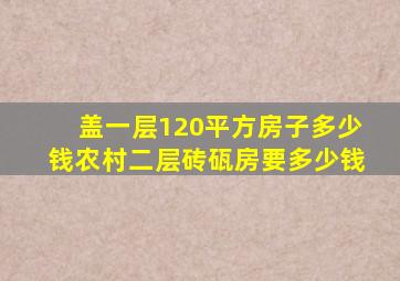 盖一层120平方房子多少钱农村二层砖砙房要多少钱