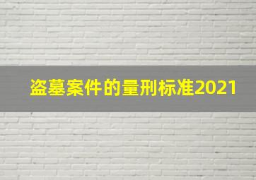 盗墓案件的量刑标准2021