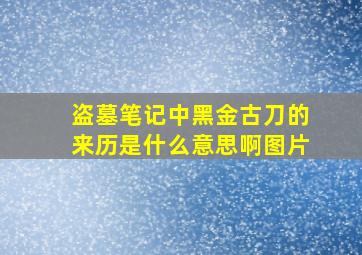 盗墓笔记中黑金古刀的来历是什么意思啊图片