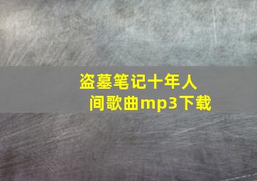 盗墓笔记十年人间歌曲mp3下载