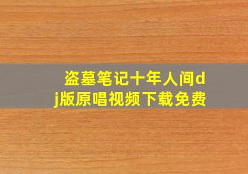 盗墓笔记十年人间dj版原唱视频下载免费