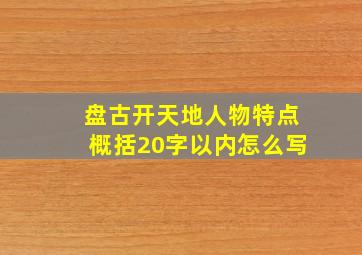 盘古开天地人物特点概括20字以内怎么写