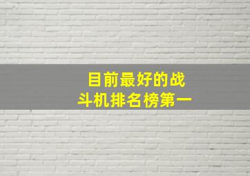 目前最好的战斗机排名榜第一