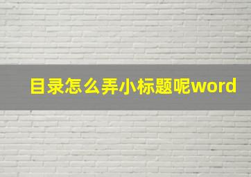 目录怎么弄小标题呢word