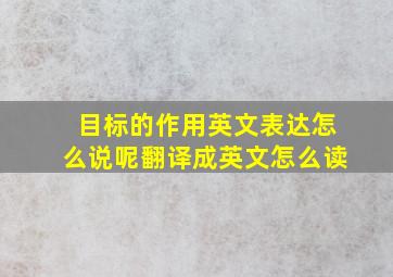 目标的作用英文表达怎么说呢翻译成英文怎么读