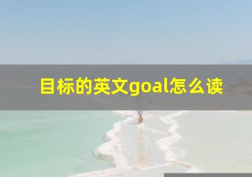 目标的英文goal怎么读