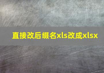 直接改后缀名xls改成xlsx