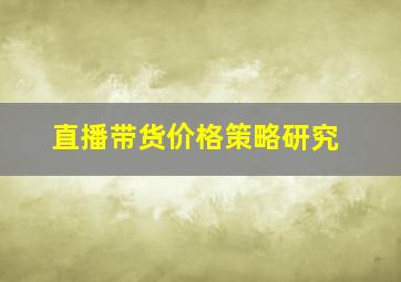 直播带货价格策略研究